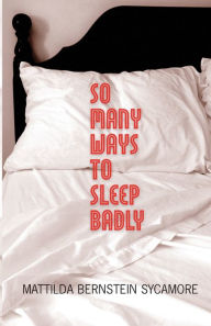 Title: So Many Ways to Sleep Badly, Author: Mattilda Bernstein Sycamore