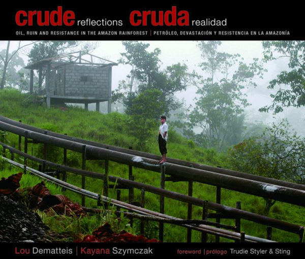 Crude Reflections / Cruda Realidad: Oil, Ruin and Resistance in the Amazon Rainforest