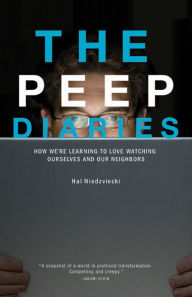 Title: The Peep Diaries: How We're Learning to Love Watching Ourselves and Our Neighbors, Author: Hal Niedzviecki