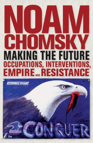 Title: Making the Future: Occupations, Interventions, Empire and Resistance, Author: Noam Chomsky