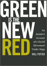 Title: Green Is the New Red: An Insider's Account of a Social Movement Under Siege, Author: Will Potter