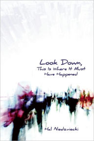 Title: Look Down, This is Where It Must Have Happened, Author: Hal Niedzviecki