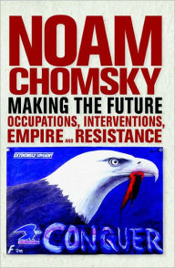 Title: Making the Future: Occupations, Interventions, Empire and Resistance, Author: Noam Chomsky