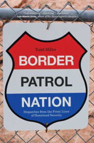 Title: Border Patrol Nation: Dispatches from the Front Lines of Homeland Security, Author: Todd Miller
