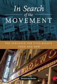 Title: In Search of the Movement: The Struggle for Civil Rights Then and Now, Author: Benjamin Hedin