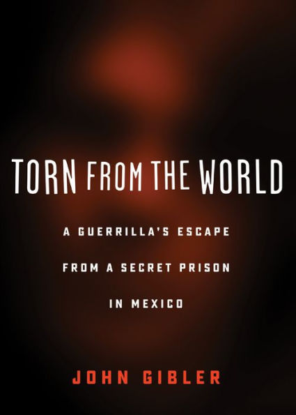 Torn from the World: a Guerrilla's Escape Secret Prison Mexico