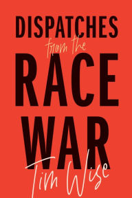 Free kindle book downloads torrents Dispatches from the Race War by Tim Wise