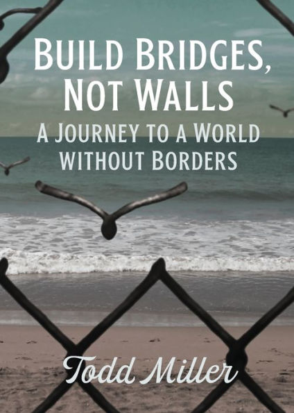 Build Bridges, Not Walls: A Journey to a World Without Borders