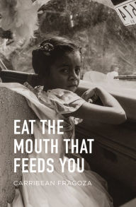 Title: Eat the Mouth That Feeds You, Author: Carribean Fragoza