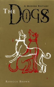 Title: The Dogs: A Modern Bestiary, Author: Rebecca Brown