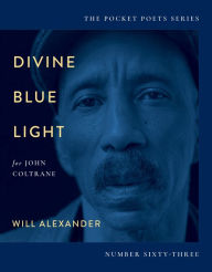 Title: Divine Blue Light (For John Coltrane): Pocket Poets Series No. 63, Author: Will Alexander