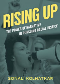 Title: Rising Up: The Power of Narrative in Pursuing Racial Justice, Author: Sonali Kolhatkar