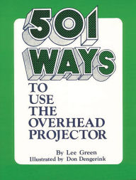 Title: 501 Ways to Use the Overhead Projector, Author: L. Green