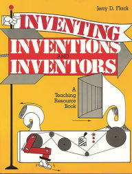 Title: Inventing, Inventions, and Inventors: A Teaching Resource Book, Author: Jerry D. Flack