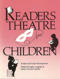 Title: Readers Theatre for Children: Scripts and Script Development / Edition 1, Author: Kathy Howard Latrobe