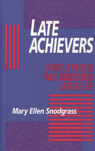Title: Late Achievers: Famous People Who Succeeded Late in Life, Author: Mary Ellen Snodgrass