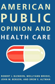 Title: American Public Opinion and Health Care / Edition 1, Author: Robert J. Blendon