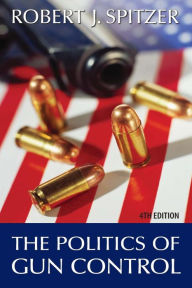 Title: The Politics of Gun Control / Edition 4, Author: Robert J. Spitzer