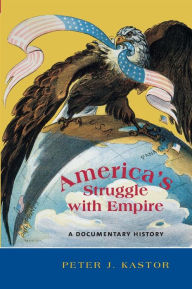 Title: America's Struggle with Empire: A Documentary History / Edition 1, Author: Peter Kastor