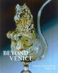 Title: Beyond Venice: Glass in Venetian Style, 1500-1750, Author: Jutta-Annette Page