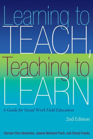 Learning to Teach - Teaching to Learn: A Guide for Social Work Field Education, 2nd edition / Edition 2