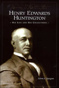 Title: Henry Edwards Huntington: His Life and Collections: A Docent Guide, Author: Selena A. Spurgeon