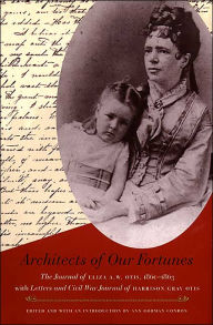 Title: Architects of Our Fortunes: The Journal of Eliza A.W. Otis, 1860-1863, with Letters and Civil War Journal of Harrison Gray Otis, Author: Eliza A. W. Otis