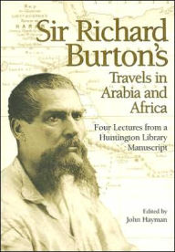 Title: Sir Richard Burton's Travels in Arabia and Africa: Four Lectures from a Huntington Library Manuscript / Edition 1, Author: Richard Francis Burton