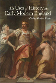 Title: The Uses of History in Early Modern England / Edition 1, Author: Paulina Kewes