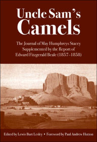 Title: Uncle Sam's Camels: The Journal of May Humphreys Stacey Supplemented by the Report of Edward Fitzgerald Beale (1857-1858), Author: Lewis Burt Lesley