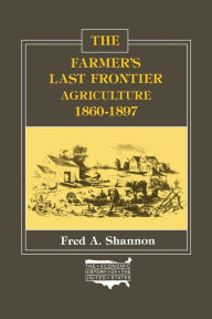 Title: The Farmer's Last Frontier: Agriculture, 1860-97, Author: Fred A. Shannon