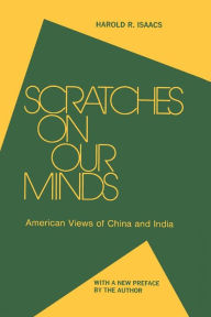Title: Scratches on Our Minds: American Images of China and India / Edition 1, Author: Harold R. Isaacs