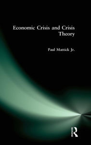 Title: Economic Crisis and Crisis Theory / Edition 1, Author: Paul Mattick Jr.