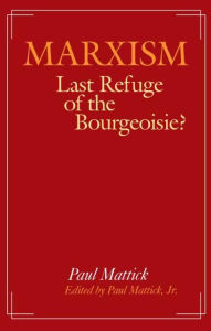 Title: Marxism--Last Refuge of the Bourgeoisie?, Author: Paul Mattick Jr.