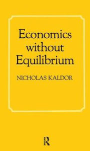 Title: Economics without Equilibrium, Author: Nicholas Kaldor