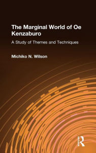 Title: The Marginal World of Oe Kenzaburo: A Study of Themes and Techniques: A Study of Themes and Techniques, Author: Michiko N. Wilson