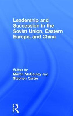 Leadership and Succession the Soviet Union, Eastern Europe, China