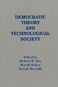 Title: Democratic Theory and Technological Society / Edition 1, Author: Richard B. Day