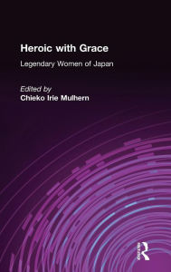 Title: Heroic with Grace: Legendary Women of Japan, Author: Chieko Irie Mulhern