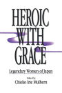 Heroic with Grace: Legendary Women of Japan / Edition 1