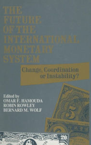Title: The Future of the International Monetary System: Change, Coordination of Instability? / Edition 1, Author: Omar F. Hamouda