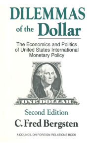 Title: Dilemmas of the Dollar: Economics and Politics of United States International Monetary Policy / Edition 1, Author: C. Fred Bergsten