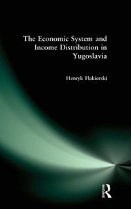 Title: The Economic System and Income Distribution in Yugoslavia / Edition 1, Author: Henryk Flakierski