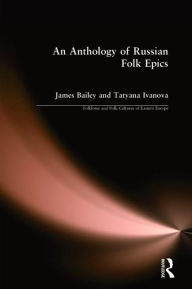 Title: An Anthology of Russian Folk Epics / Edition 1, Author: James Bailey