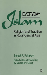 Title: Everyday Islam: Religion and Tradition in Rural Central Asia, Author: Sergei P. Poliakov