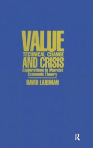 Title: Value, Technical Change and Crisis: Explorations in Marxist Economic Theory / Edition 1, Author: David Laibman