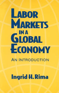 Title: Labor Markets in a Global Economy: A Macroeconomic Perspective: A Macroeconomic Perspective / Edition 1, Author: Ingrid H. Rima