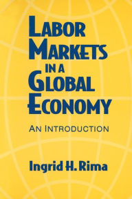 Title: Labor Markets in a Global Economy: A Macroeconomic Perspective: A Macroeconomic Perspective / Edition 1, Author: Ingrid H. Rima