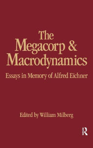 Title: The Megacorp and Macrodynamics: Essays in Memory of Alfred Eichner / Edition 1, Author: William Milberg
