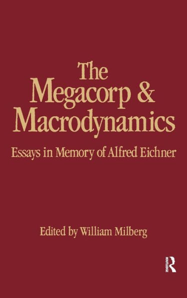 The Megacorp and Macrodynamics: Essays in Memory of Alfred Eichner / Edition 1
